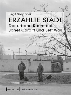 cover image of Erzählte Stadt – Der urbane Raum bei Janet Cardiff und Jeff Wall